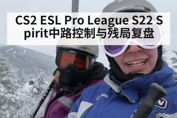 CS2 ESL Pro League S22 Spirit中路控制与残局复盘