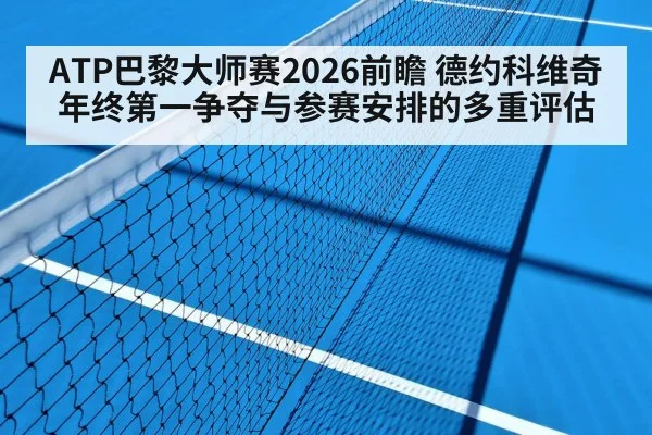 ATP巴黎大师赛2026前瞻 德约科维奇年终第一争夺与参赛安排的多重评估